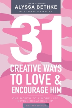 Paperback 31 Creative Ways To Love and Encourage Him (Military Edition): One Month To a More Life Giving Relationship (31 Day Challenge Military Edition) (Volum Book