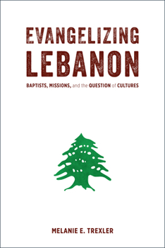 Hardcover Evangelizing Lebanon: Baptists, Missions, and the Question of Cultures Book