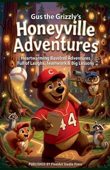 Gus the Grizzly's Honeyville Adventures: Heartwarming Baseball Stories About Friendship, Teamwork & Big Lessons