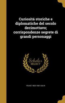 Hardcover Curiositá storiche e diplomatiche del secolo decimottavo; corrispondenze segrete di grandi personaggi [Italian] Book