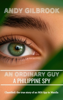 Paperback An Ordinary Guy a Philippine Spy: Another true story of his life in MI6 Book