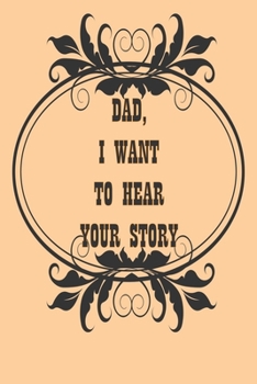 Dad, I Want to Hear Your Story: A Father’s  Journal or Notebook To Share His Life story, Lined Journal, 120 Pages, 6 x 9, Soft Cover, Matte Finish