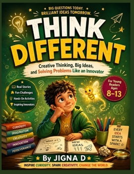 Paperback Think Different: How Curious Kids Build Big Ideas, Solve Real Problems, Learn from Mistakes, and Think Like Tomorrow's Innovators Ages 8-13 Book