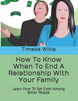 Paperback How To Know When To End A Relationship With Your Family: Learn How To Get Even Among Bitter People Book