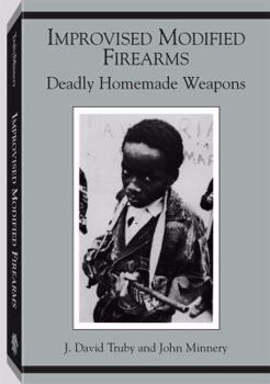Paperback Improvised Modified Firearms: Deadly Homemade Weapons Book