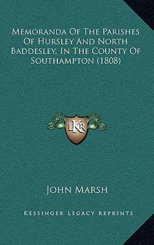 Paperback Memoranda Of The Parishes Of Hursley And North Baddesley, In The County Of Southampton (1808) Book