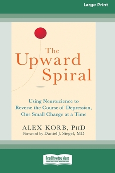 Paperback The Upward Spiral: Using Neuroscience to Reverse the Course of Depression, One Small Change at a Time (16pt Large Print Edition) [Large Print] Book