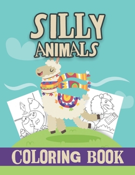 Silly Animals Coloring Book: Animals Coloring Book, Dogs Coloring Book, Funny Animals Coloring Book, Stress Relieving and Relaxation Coloring Book