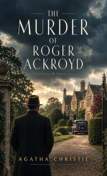 The Murder of Roger Ackroyd: A Classic Mystery of Deception, Suspicion, and the Nature of Truth