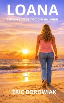 Loana – Survivre dans l’ombre du soleil (French Edition)