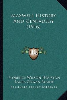 Maxwell History and Genealogy, Including the Allied Families of Alexander, Allen, Bachiler, Batterton, Beveridge, Blaine, Brewster, Brown, Callender, ... Garretson, Gentry, Guthrie, Houston, Howard