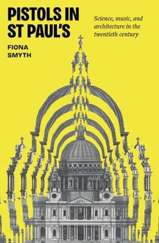 Hardcover Pistols in St Paul's: Science, Music, and Architecture in the Twentieth Century Book