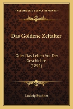 Paperback Das Goldene Zeitalter: Oder Das Leben Vor Der Geschichte (1891) [German] Book