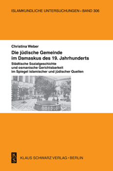 Paperback Die Jüdische Gemeinde Im Damaskus Des 19. Jahrhunderts.: Städtische Sozialgeschichte Und Osmanische Gerichtsbarkeit Im Spiegel Islamischer Und Jüdisch [German] Book