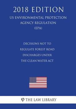 Decisions Not to Regulate Forest Road Discharges under the Clean Water Act (US Environmental Protection Agency Regulation) (EPA)