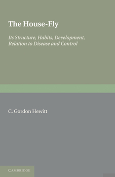 Paperback The House-Fly: Musca Domestica Linn: Its Structure, Habits, Development, Relation to Disease and Control Book