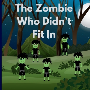 The Zombie Who Didn’t Fit In: A Story About Courage, Change, and Finding Home