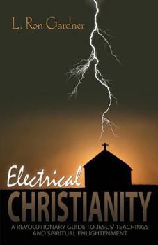 Paperback Electrical Christianity: A Revolutionary Guide to Jesus' Teachings and Spiritual Enlightenment Book