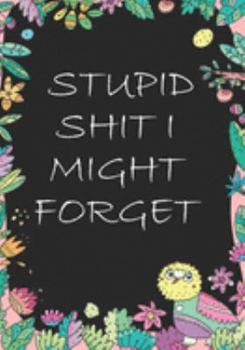 Stupid Shit I Might Forget: Blank Lined Journal/notebook Organizer for Women Men,Employee Appreciation Gifts for Coworker, Students Teachers (Funny, jokes, sarcasm)