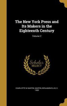 Hardcover The New York Press and Its Makers in the Eighteenth Century; Volume 2 Book