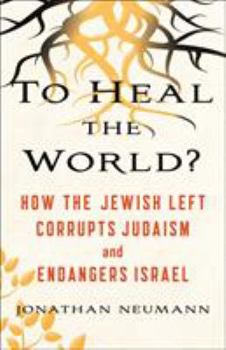 Hardcover To Heal the World?: How the Jewish Left Corrupts Judaism and Endangers Israel Book