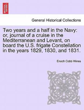 Paperback Two years and a half in the Navy: or, journal of a cruise in the Mediterranean and Levant, on board the U.S. frigate Constellation in the years 1829, Book