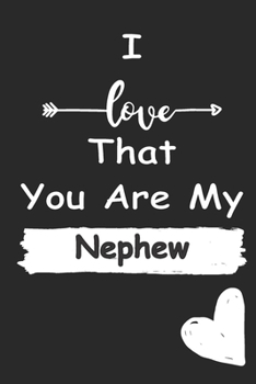 I Love That You Are My Nephew: Love relationship apprecition birthday gift  / Friendship gift  / Valentine gift / Lined Notebook / Journal Gift, 110 Pages, 6x9, Soft Cover, Matte Finish