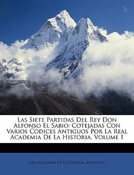 Paperback Las Siete Partidas Del Rey Don Alfonso El Sabio: Cotejadas Con Varios Codices Antiguos Por La Real Academia De La Historia, Volume 1 [Spanish] Book