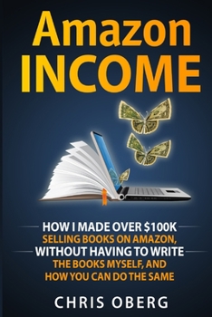 Paperback Amazon Income: How I Made Over $100K Selling Books On Amazon, Without Having To Write The Books Myself, And How You Can Do The Same Book