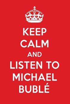 Keep Calm And Listen To Michael Bublé: Michael Bublé Designer Notebook