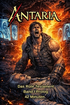 ANTARIA: Das Rote Testament – Band I – Prolog: 42 Minuten (ANTARIA: Das Rote Testament Series) (German Edition)