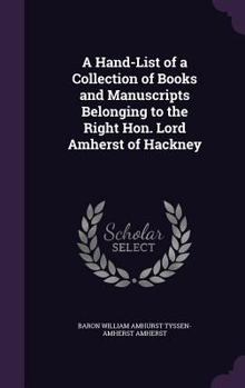 Hardcover A Hand-List of a Collection of Books and Manuscripts Belonging to the Right Hon. Lord Amherst of Hackney Book