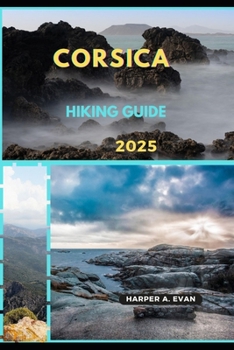 CORSICA HIKING GUIDE 2025 (Wanderlust Diaries 2025)