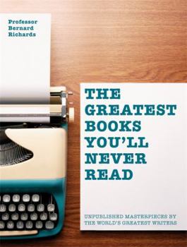 Paperback Greatest Books You'll Never Read: Unpublished Masterpieces by the World's Greatest Writers Book