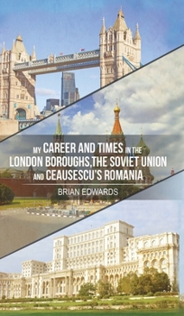 Hardcover My Career and Times in the London Boroughs, the Soviet Union and Ceausescu's Romania Book