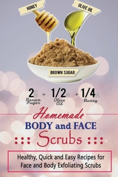 Paperback Homemade Body and Face Scrubs: Healthy, Quick and Easy Recipes for Face and Body Exfoliating Scrubs Book