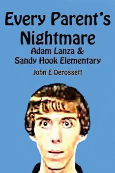 Paperback Every Parent's Nightmare: Adam Lanza & Sandy Hook Elementary Book