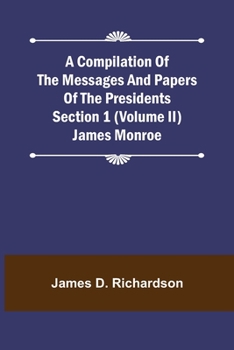 Paperback A Compilation of the Messages and Papers of the Presidents Section 1 (Volume II) James Monroe Book