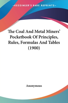 Paperback The Coal And Metal Miners' Pocketbook Of Principles, Rules, Formulas And Tables (1900) Book