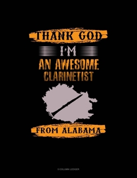 Paperback Thank God I'm An Awesome Clarinetist From Alabama: 5 Column Ledger Book