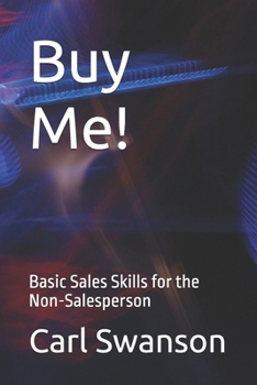 Buy Me!: Basic Sales Skills for the Non-Salesperson