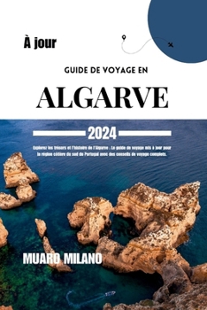 Paperback Guide de Voyage En Algarve 2024: Explorez les trésors et l'histoire de l'Algarve: Le guide de voyage mis à jour pour la région côtière du sud du Portu [French] Book