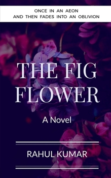 Paperback The Fig Flower: Once in an aeon and then fades into an oblivion Book