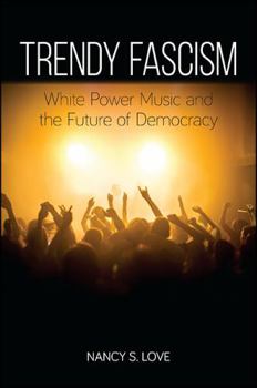 Hardcover Trendy Fascism: White Power Music and the Future of Democracy Book