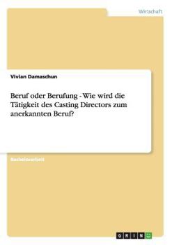 Paperback Beruf oder Berufung - Wie wird die Tätigkeit des Casting Directors zum anerkannten Beruf? [German] Book