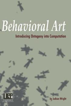 Paperback Behavioral Art: Introducing Ontogeny Into Computation Book