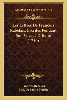 Paperback Les Lettres De Francois Rabelais, Escrites Pendant Son Voyage D'Italie (1710) [French] Book