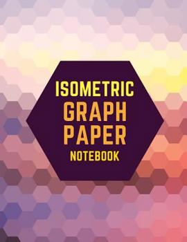 Isometric Graph Paper Notebook : Draw Your Own 3d, Sculpture or Landscaping Geometric Designs! 1/4 Inch Equilateral Triangle Isometric Graph Recticle Triangular Paper