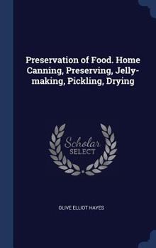 Preservation of Food. Home Canning, Preserving, Jelly-making, Pickling, Drying