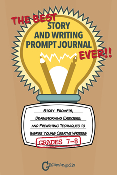 Paperback The Best Story and Writing Prompt Journal Ever, Grades 7-8: Story Prompts, Brainstorming Exercises, and Prewriting Techniques to Inspire Young Creativ Book